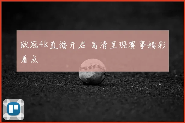 欧冠4k直播开启 高清呈现赛事精彩看点