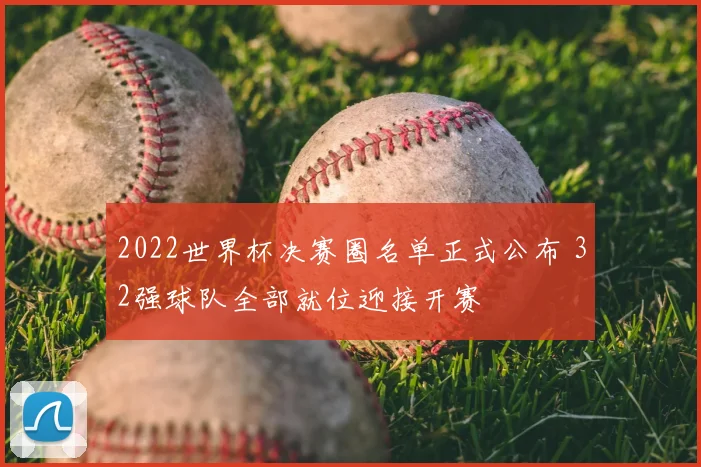 2022世界杯决赛圈名单正式公布 32强球队全部就位迎接开赛