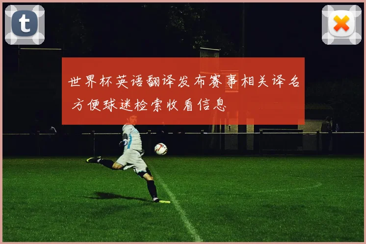 世界杯英语翻译发布赛事相关译名 方便球迷检索收看信息