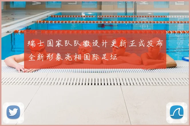 瑞士国家队队徽设计更新正式发布全新形象亮相国际足坛