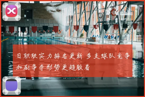 日职联实力排名更新 多支球队竞争加剧争夺形势更趋胶着