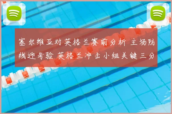 塞尔维亚对英格兰赛前分析 主场防线迎考验 英格兰冲击小组关键三分