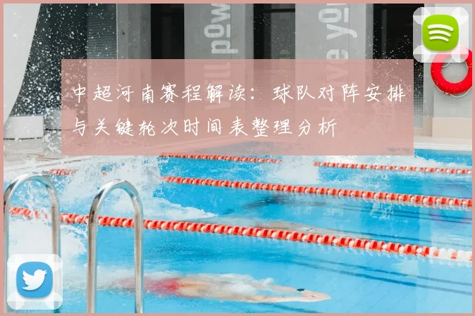 中超河南赛程解读：球队对阵安排与关键轮次时间表整理分析