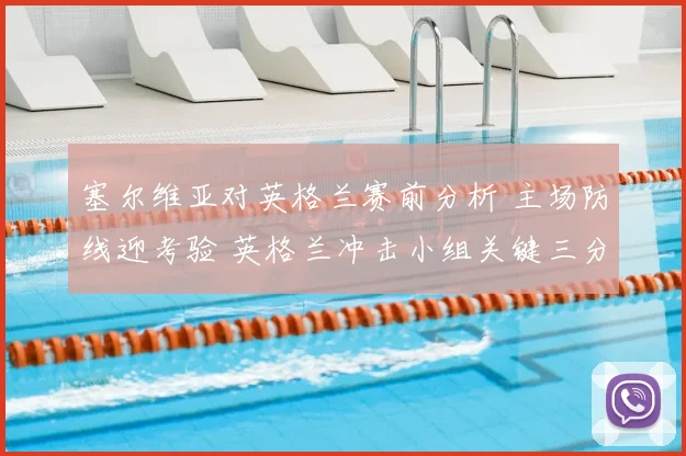 塞尔维亚对英格兰赛前分析 主场防线迎考验 英格兰冲击小组关键三分